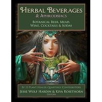 Herbal Beverages & Aphrodisiacs: Botanical Beer, Mead, Wine, Cocktails & Sodas