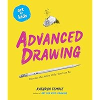 Art for Kids: Advanced Drawing: Become the Artist Only You Can Be (Volume 5) Art for Kids: Advanced Drawing: Become the Artist Only You Can Be (Volume 5) Paperback Kindle Hardcover