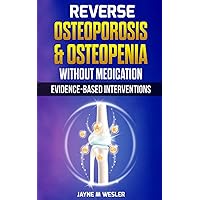 Reverse Osteoporosis & Osteopenia Without Medication: Evidence-Based Interventions Reverse Osteoporosis & Osteopenia Without Medication: Evidence-Based Interventions Paperback Kindle