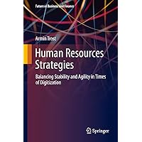 Human Resources Strategies: Balancing Stability and Agility in Times of Digitization (Future of Business and Finance) Human Resources Strategies: Balancing Stability and Agility in Times of Digitization (Future of Business and Finance) Kindle Hardcover Paperback