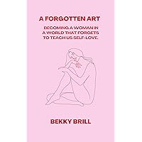 A Forgotten Art: Becoming a woman in a world that forgets to teach us self-love.: Faith-based book perfect for teen girls and young adults.