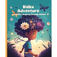 A Mindful Journey Through Nature - Haiku Adventure ( for Kids Ages 6-10): To Practice Mindfulness With Fun Activities; Meditation, Coloring, Nature Walk, Poetry for Kids