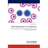 HLA Expression in Leukemia: Status, Regulation & Therapeutic Implications of HLA Expression in Leukemia HLA Expression in Leukemia: Status, Regulation & Therapeutic Implications of HLA Expression in Leukemia Paperback