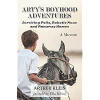 Arty's Boyhood Adventures: Surviving Polio, Robotic Nuns and Runaway Horses