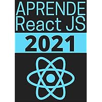 APRENDE REACT JS DE PRINCIPIANTE A EXPERTO EN 2021 : : (Edicion En Español) (Spanish Edition)