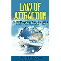 Law of Attraction: The Secret to Manifesting Abundance by Thinking - Unleash the Power of Believing to Grow Rich