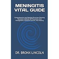 MENINGITIS VITAL GUIDE: Comprehensive And Detailed Overview Showing Persistent Methods Of Prevention And Management, Symptom Control, And Healing MENINGITIS VITAL GUIDE: Comprehensive And Detailed Overview Showing Persistent Methods Of Prevention And Management, Symptom Control, And Healing Paperback Kindle