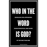 Who in the Word is God?: Revealing the Attributes, Characteristics, and Names of The One True God Who in the Word is God?: Revealing the Attributes, Characteristics, and Names of The One True God Kindle Audible Audiobook Paperback