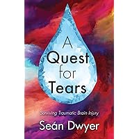A Quest for Tears: Surviving Traumatic Brain Injury A Quest for Tears: Surviving Traumatic Brain Injury Paperback Kindle