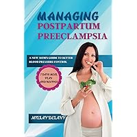 MANAGING POSTPARTUM PREECLAMPSIA: A New Mom's Guide to Better Blood Pressure Control. Plus 7 Days Meal Plan and Recipes (Millay's Cooking Masterpieces) MANAGING POSTPARTUM PREECLAMPSIA: A New Mom's Guide to Better Blood Pressure Control. Plus 7 Days Meal Plan and Recipes (Millay's Cooking Masterpieces) Paperback Kindle Hardcover