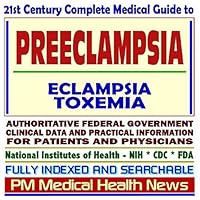21st Century Complete Medical Guide to Preeclampsia, Eclampsia, Toxemia of Pregnancy, Hypertension and Pregnancy, Authoritative Government Documents, ... for Patients and Physicians (CD-ROM)