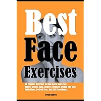Best Face Exercises: 40 Effective Exercises To Slim Down Your Face, Reduce Double Chin, Remove Wrinkles Around The Eyes, Smile Lines, De-Puff Eyes, And Lift Cheekbones. Best Face Exercises: 40 Effective Exercises To Slim Down Your Face, Reduce Double Chin, Remove Wrinkles Around The Eyes, Smile Lines, De-Puff Eyes, And Lift Cheekbones. Paperback Kindle