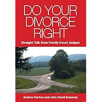 Do Your Divorce Right: Straight Talk From Family Court Judges Do Your Divorce Right: Straight Talk From Family Court Judges Paperback Kindle