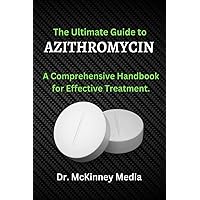 The Ultimate Guide to Azithromycin: A Comprehensive Handbook for Effective Treatment The Ultimate Guide to Azithromycin: A Comprehensive Handbook for Effective Treatment Paperback Kindle