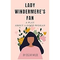 Lady Windermere's Fan: A PLAY ABOUT A GOOD WOMAN Lady Windermere's Fan: A PLAY ABOUT A GOOD WOMAN Hardcover