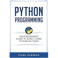 Python Programming: Your Beginner’s Guide To Easily Learn Python in 7 Days (Programming Languages)