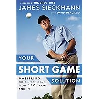 Your Short Game Solution: Mastering the Finesse Game from 120 Yards and In Your Short Game Solution: Mastering the Finesse Game from 120 Yards and In Hardcover Kindle