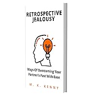 RETROSPECTIVE JEALOUSY: Ways Of Overcoming Your Partner's Past With Ease RETROSPECTIVE JEALOUSY: Ways Of Overcoming Your Partner's Past With Ease Kindle Paperback