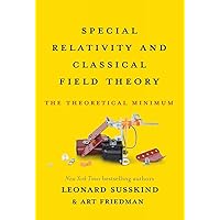 Special Relativity and Classical Field Theory: The Theoretical Minimum Special Relativity and Classical Field Theory: The Theoretical Minimum Paperback Kindle Hardcover