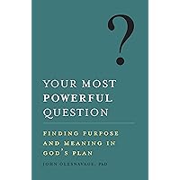 Your Most Powerful Question: Finding Purpose and Meaning in God's Plan Your Most Powerful Question: Finding Purpose and Meaning in God's Plan Kindle Paperback