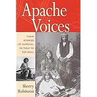 Apache Voices: Their Stories of Survival as Told to Eve Ball Apache Voices: Their Stories of Survival as Told to Eve Ball Paperback Kindle Hardcover