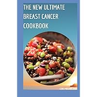 The New Ultimate Breast Cancer Cookbook: 100+ Easy and Mouthwatering Recipes to Nourish and Boost Health During and After Treatment