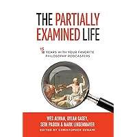 The Partially Examined Life: 15 Years with Your Favorite Philosophy Podcasters The Partially Examined Life: 15 Years with Your Favorite Philosophy Podcasters Paperback Kindle Hardcover
