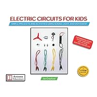 Electric Circuits For Kids: Simple Projects And Activities Using Sound, Light And Movement For Beginners to Learn about Electric Circuits and Electricity Electric Circuits For Kids: Simple Projects And Activities Using Sound, Light And Movement For Beginners to Learn about Electric Circuits and Electricity Paperback