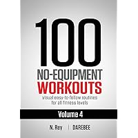100 No-Equipment Workouts Vol. 4: Easy to Follow Darebee Home Workout Routines with Visual Guides for All Fitness Levels 100 No-Equipment Workouts Vol. 4: Easy to Follow Darebee Home Workout Routines with Visual Guides for All Fitness Levels Paperback Kindle
