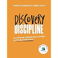 Discovery Discipline: La méthode radicale pour exceller en Product Discovery (French Edition) Discovery Discipline: La méthode radicale pour exceller en Product Discovery (French Edition) Paperback Kindle