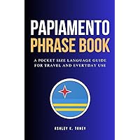 Papiamento Phrase Book: A Pocket Size Language Guide For Travel And Everyday Use Papiamento Phrase Book: A Pocket Size Language Guide For Travel And Everyday Use Paperback Kindle
