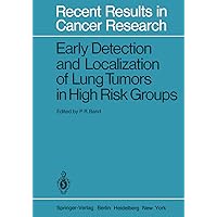 Early Detection and Localization of Lung Tumors in High Risk Groups (Recent Results in Cancer Research Book 82) Early Detection and Localization of Lung Tumors in High Risk Groups (Recent Results in Cancer Research Book 82) Kindle Hardcover Paperback