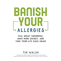 Banish Your Allergies: Feel Great Tomorrow, Have More Energy, And Take Your Life Back Again Banish Your Allergies: Feel Great Tomorrow, Have More Energy, And Take Your Life Back Again Kindle Audible Audiobook Hardcover Paperback