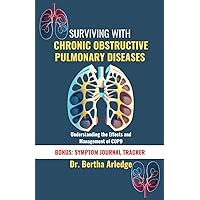 SURVIVING WITH CHRONIC OBSTRUCTIVE PULMONARY DISEASE: Understanding the Effects and Management of COPD SURVIVING WITH CHRONIC OBSTRUCTIVE PULMONARY DISEASE: Understanding the Effects and Management of COPD Kindle Paperback