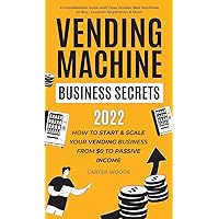 Vending Machine Business Secrets: How to Start & Scale Your Vending Business From $0 to Passive Income - Comprehensive Guide with Case Studies, Best Machines to Buy, Location Negotiation & More! Vending Machine Business Secrets: How to Start & Scale Your Vending Business From $0 to Passive Income - Comprehensive Guide with Case Studies, Best Machines to Buy, Location Negotiation & More! Hardcover Paperback