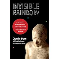 Invisible Rainbow: A Physicist's Introduction to the Science behind Classical Chinese Medicine Invisible Rainbow: A Physicist's Introduction to the Science behind Classical Chinese Medicine Paperback eTextbook