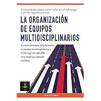 La organización de equipos multidisciplinarios.: La innovación nace de la diversidad en equipos interdisciplinarios, y el liderazgo del siglo XXI es ... que enciende esa llama. (Spanish Edition)