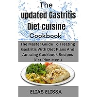 The Updated Gastritis Diet Cuisine Cookbook : The Master Guide To Treating Gastritis With Diet Plans And Amazing Cookbook Recipes Diet Plan Menu The Updated Gastritis Diet Cuisine Cookbook : The Master Guide To Treating Gastritis With Diet Plans And Amazing Cookbook Recipes Diet Plan Menu Kindle Paperback