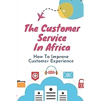 The Customer Service In Africa: How To Improve Customer Experience: Unsatisfactory Service