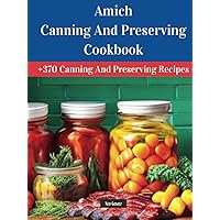 Amish Canning and Preserving Cookbook: +370 Canning And Preserving Recipes Amish Canning and Preserving Cookbook: +370 Canning And Preserving Recipes Kindle Hardcover