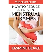 How to Reduce or Prevent Menstrual Cramps (The Blake Series Book 1)