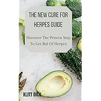 The New Cure For Herpes Guide: Discover The Proven Step To Get Rid Of Herpes The New Cure For Herpes Guide: Discover The Proven Step To Get Rid Of Herpes Kindle Hardcover Paperback