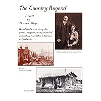The Country Beyond: Based on the True Story of a Pioneer Migrant, a Step Ahead of Civilization, from Ohio to Kansas to California The Country Beyond: Based on the True Story of a Pioneer Migrant, a Step Ahead of Civilization, from Ohio to Kansas to California Paperback