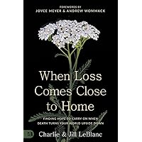 When Loss Comes Close to Home: Finding Hope to Carry On When Death Turns Your World Upside Down When Loss Comes Close to Home: Finding Hope to Carry On When Death Turns Your World Upside Down Paperback Kindle Audible Audiobook Hardcover