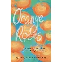 Orange Roses: A Memoir on Mental Health from One Family’s Perspective