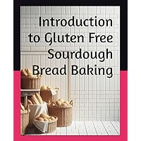 Introduction to Gluten Free Sourdough Bread Baking: How to make the best gluten free bread out there! Introduction to Gluten Free Sourdough Bread Baking: How to make the best gluten free bread out there! Paperback Kindle