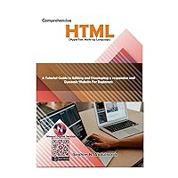 Comprehensive Hypertext Markup Language (HTML).: A Tutorial Guide to Editing and Developing a Responsive and Dynamic Website for