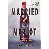 Married to Merlot: A Memoir With a Message of Hope Married to Merlot: A Memoir With a Message of Hope Paperback Kindle Hardcover