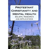 Protestant Christianity and Mental Health: Beliefs, Research and Applications Protestant Christianity and Mental Health: Beliefs, Research and Applications Paperback Kindle