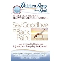 Chicken Soup for the Soul: Say Goodbye to Back Pain!: How to Handle Flare-Ups, Injuries, and Everyday Back Health Chicken Soup for the Soul: Say Goodbye to Back Pain!: How to Handle Flare-Ups, Injuries, and Everyday Back Health Kindle Paperback